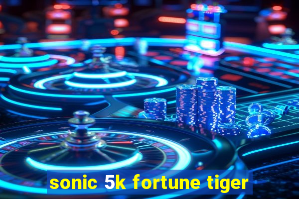 sonic 5k fortune tiger